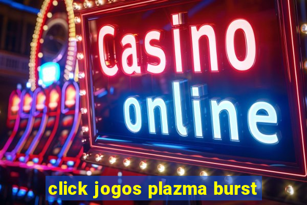 click jogos plazma burst